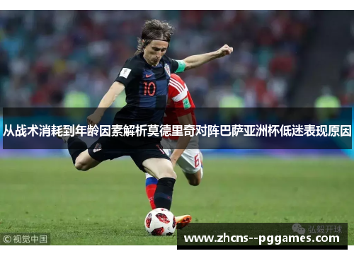 从战术消耗到年龄因素解析莫德里奇对阵巴萨亚洲杯低迷表现原因 从战术消耗到年龄因素解析莫德里奇对阵巴萨亚洲杯低迷表现原因
