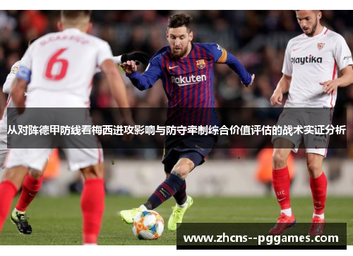 从对阵德甲防线看梅西进攻影响与防守牵制综合价值评估的战术实证分析