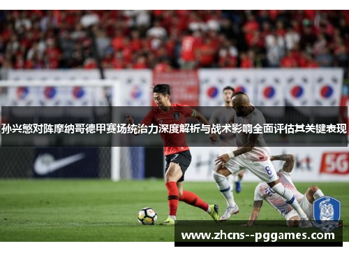 孙兴慜对阵摩纳哥德甲赛场统治力深度解析与战术影响全面评估其关键表现