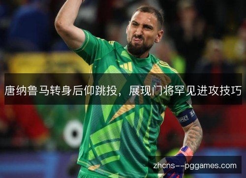 唐纳鲁马转身后仰跳投,展现门将罕见进攻技巧 唐纳鲁马转身后仰跳投,展现门将罕见进攻技巧